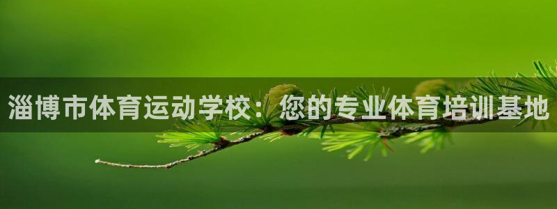 MK体育官网下载招商电话是多少号码:淄博市体育运动学校:您的